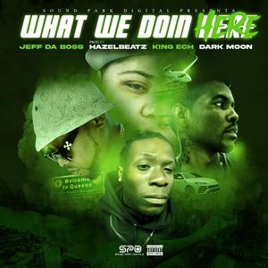 What We Doing Here (feat. Jeff Da Boss, King_Ech & Dark Moon) [Explicit]