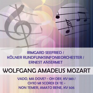 Irmgard Seefried / Kölner Rundfunksinfonieorchester / Ernest Ansermet play: Wolfgang Amadeus Mozart: Vado, ma dove? - oh Dei!, KV 583 / Ch'io mi scordi di te - Non temer, amato bene, KV 505 - Vado, ma dove? - oh Dei!, KV 583: Arie für Sopran und Orchester