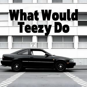What Would Teezy Do (feat. HIIMAMARUTO) (Explicit)
