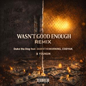 Wasn't Good Enough (feat. 2aminthemorning, Codyak & Youngin) (Remix|Explicit)