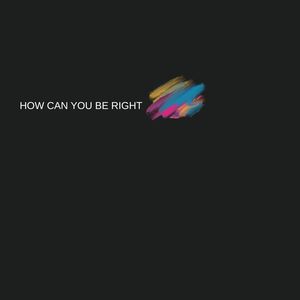How Can You Be Right