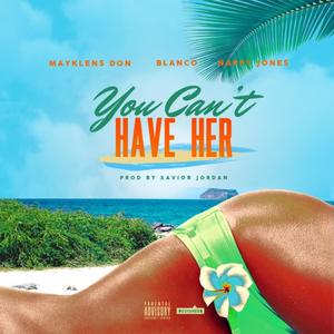 You Can't Have Her(feat. Blanco & Nappy Jones) (Explicit)
