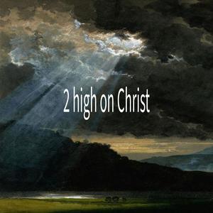 2 high on Christ