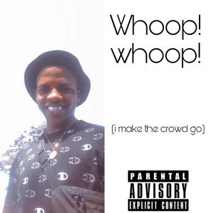 Whoop! Whoop! (i make the crowd go) [Explicit]