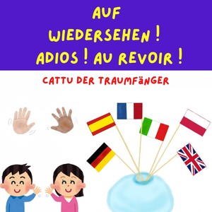 Auf Wiedersehen! Adios! Au revoir!