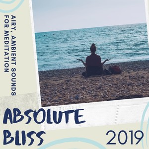 Absolute Bliss 2019 - Airy, Ambient Sounds for Meditation