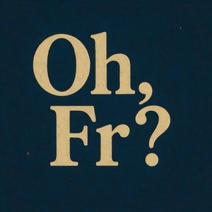 Oh, Fr? (Explicit)