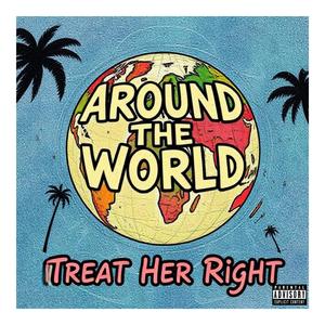 AROUND THE WORLD (TREAT HER RIGHT) (Explicit)
