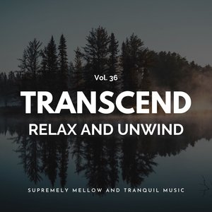 Transcend Relax and Unwind - Supremely Mellow and Tranquil Music, Vol. 36