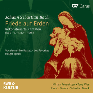 J.S. Bach: Friede auf Erden. Rekonstruierte Kantaten BWV 197.1, 80.1, 190.1