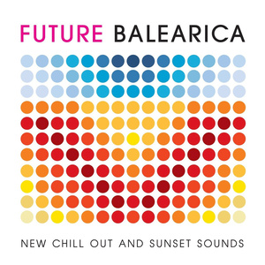 Future Balearica - New Chill Out & Sunset Sounds