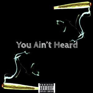 You Aint Heard (Explicit)