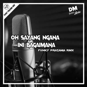 DJ OH SAYANG NGANA INI BAGAIMANA