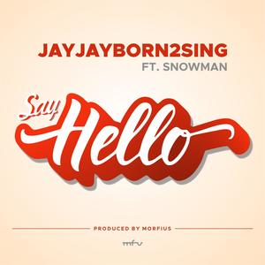 Say Hello (feat. Jayjayborn2sing & Snowman Baby)