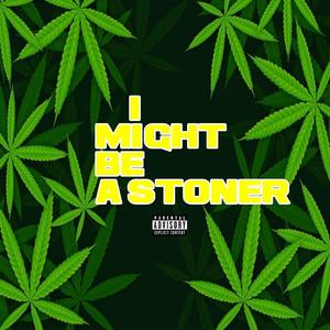 I Might Be A Stoner (Explicit)