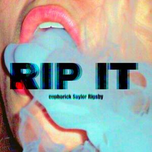 RIP IT (feat. euphorick & Saylor Rigsby) [Explicit]