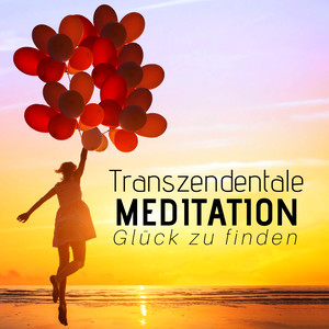 Transzendentale Meditation - 25 Lieder um Glück zu finden