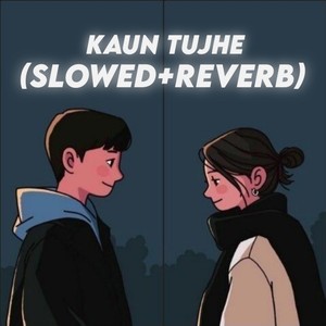 Kaun Tujhe (Slowed + Reverb)