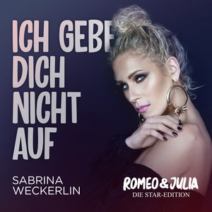 Ich gebe dich nicht auf (Romeo & Julia - Die Star-Edition)