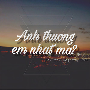 Anh Thương Em Nhất Mà? (feat. Log & TiB)