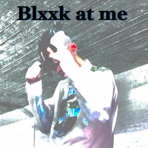 Blxxk at me (Explicit)