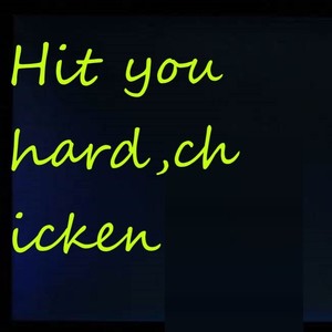 Hit you hard,chicken