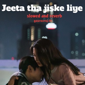 Jeeta Tha Jiske Liye (slowed reverb)