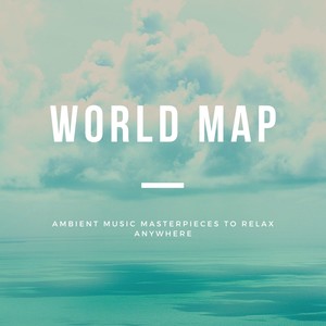 World Map - Ambient Music Masterpieces to Relax Anywhere