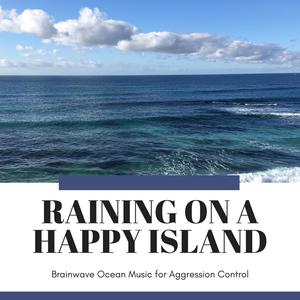 Raining on a Happy Island - Brainwave Ocean Music for Aggression Control