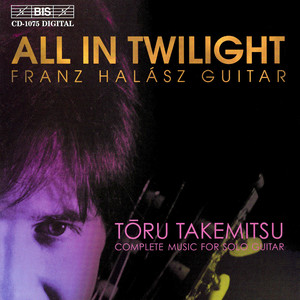 TAKEMITSU: All in Twilight / Folios / In the Woods / 12 Songs