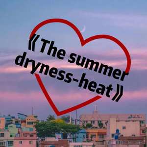 The summer dryness-heat.