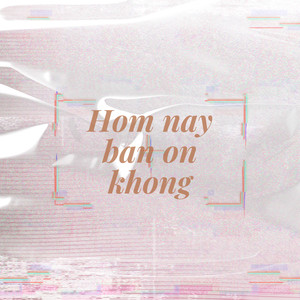 Hom Nay Ban On Khong