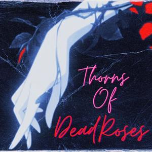 Thorns Of Dead Roses (Explicit)