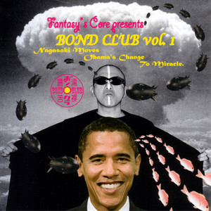 Fantasy's Core presents Bond Club, Vol.1 " Nagasaki Moves Obama's Change To Miracle." (Explicit)