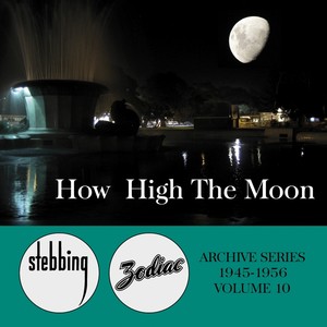 The Stebbing/Zodiac Archive Series, Vol. 10: How High the Moon - 1945-1956