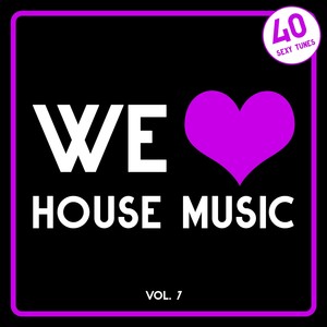 We Love House Music, Vol. 7 (40 Sexy Tunes)