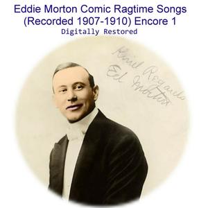 Eddie Morton Comic Ragtime Songs (Recorded 1907-1910) [Encore 1]