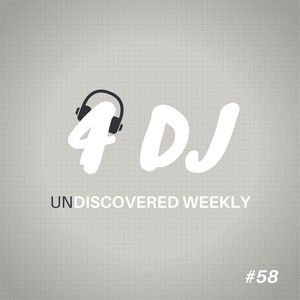 4 DJ: UnDiscovered Weekly #58