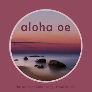 Aloha Oe - The Most Popular Songs from Hawaii Like Waikiki, Hawaii Aloha, Ke Kali Nei Au, Blue Hawai