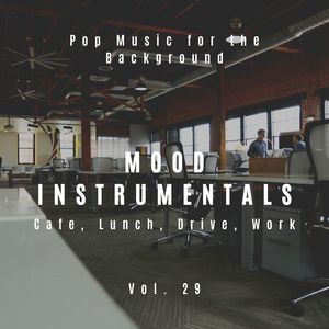 Mood Instrumentals: Pop Music For The Background - Cafe, Lunch, Drive, Work, Vol. 29