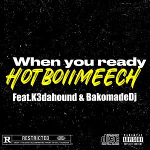 When you ready (feat. K3dahound & BakomadeDj) [Explicit]