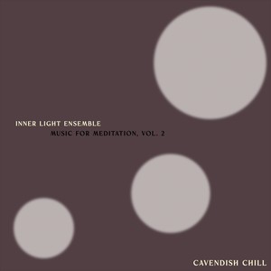 Cavendish Chill presents Inner Light Ensemble: Music for Meditation, Vol. 2