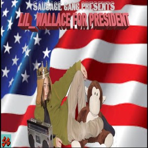 Sausage Gang Presents: LIL_WALLACE for President