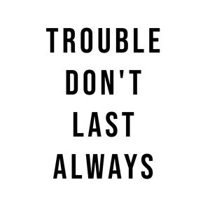 Trouble Don't Last Always