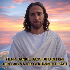 Herr, Danke, dass du dich um Teresas Vater gekümmert hast