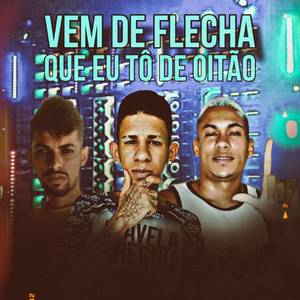 Vem de Flecha Que Eu Tõ de Oitão (Explicit)