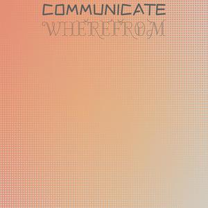 Communicate Wherefrom