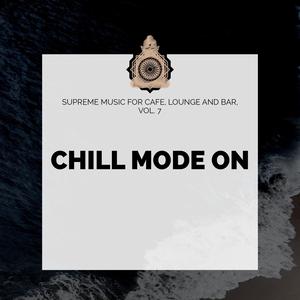 Chill Mode On - Supreme Music For Cafe, Lounge And Bar, Vol. 7