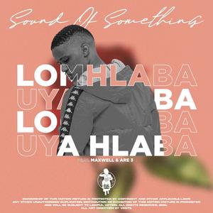 Lomhlaba uya hlaba(feat. Maxwell & Are 3)