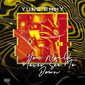 You would never see me down (Explicit)